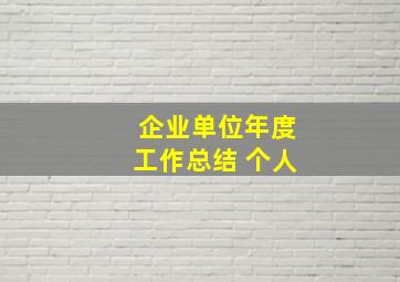 企业单位年度工作总结 个人